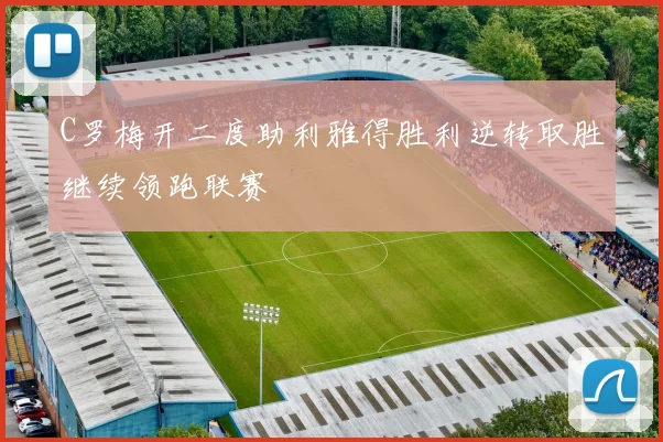 C罗梅开二度助利雅得胜利逆转取胜继续领跑联赛