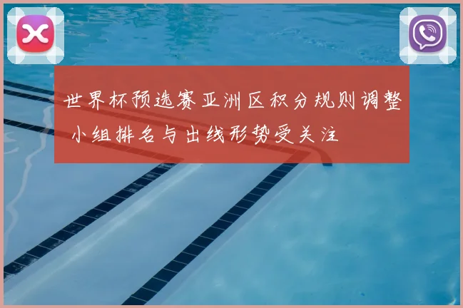 世界杯预选赛亚洲区积分规则调整 小组排名与出线形势受关注